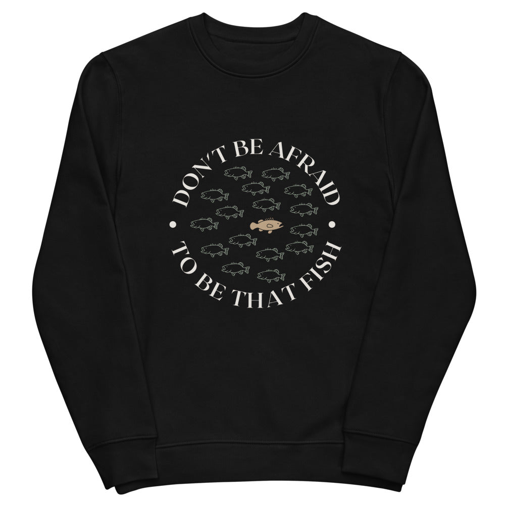 "Don't Be Afraid To Be That Fish" Unisex Organic Sweatshirt